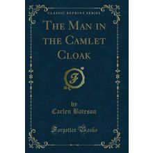 The Man in the Camlet Cloak (Classic Reprint)
