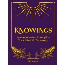 Knowings: The 7 Intuitive Principles to a Life of Certainty - Jill Drader