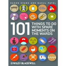101 Things To Do With Spare Moments on the Ward - Dason Evans; Nakul Patel