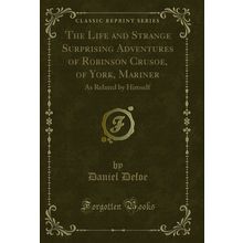 The Life and Strange Surprising Adventures of Robinson Crusoe, of York, Mariner