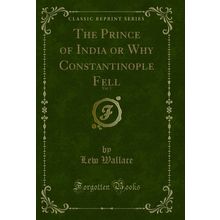 The Prince of India or Why Constantinople Fell, Vol. 1 (Classic Reprint)
