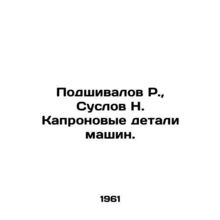 R. Podshivalov, N. Suslov Kapronov machine parts. In Russian /Podshivalov R.,
