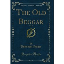 The Old Beggar, Vol. 12 (Classic Reprint)