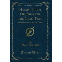 Henry Tripp; Or, Shaking the Crab-Tree: And Other Stories, for the Young