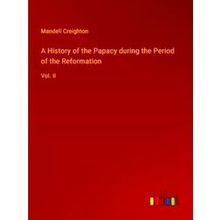 A History of the Papacy during the Period of the Reformation