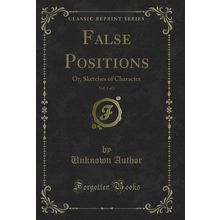 False Positions, Vol. 1 of 2: Or, Sketches of Character (Classic Reprint)