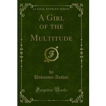 A Girl of the Multitude (Classic Reprint)