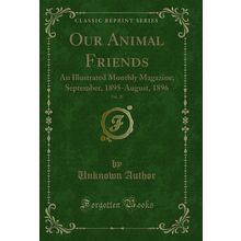 Our Animal Friends, Vol. 23: An Illustrated Monthly Magazine (Classic Reprint)