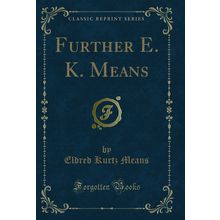 Further E. K. Means (Classic Reprint)