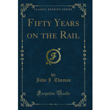 Fifty Years on the Rail (Classic Reprint)
