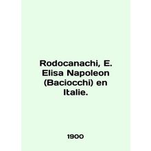 Rodocanachi, E. Elisa Napoleon (Baciocchi) en Italie. In English (ask us if in d