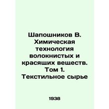 Shaposhnikov B. Chemical technology of fibrous and dyeing substances. Volume 1.