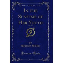 In the Suntime of Her Youth, Vol. 3 of 3 (Classic Reprint)