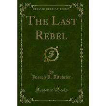 The Last Rebel (Classic Reprint)