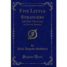 Five Little Strangers: And How They Came to Live in America (Classic Reprint)