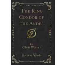 The King Condor of the Andes (Classic Reprint)