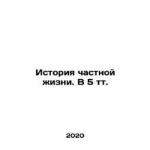 The history of private life. In 5 t. In Russian /Istoriya chastnoy zhizni. V 5