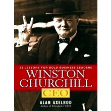 Winston Churchill, Ceo: 25 Lessons for Bold Business Leaders by Alan Axelrod