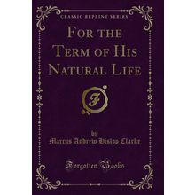 For the Term of His Natural Life (Classic Reprint)