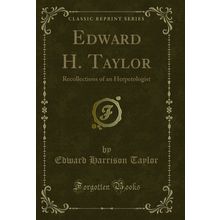 Edward H. Taylor: Recollections of an Herpetologist (Classic Reprint)
