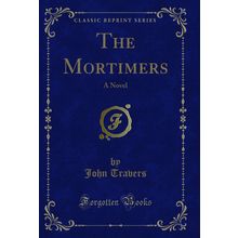 The Mortimers: A Novel (Classic Reprint)