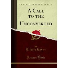 A Call to the Unconverted (Classic Reprint)