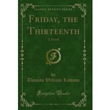 Friday, the Thirteenth: A Novel (Classic Reprint)