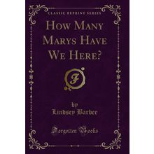 How Many Marys Have We Here? (Classic Reprint)