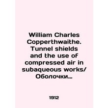 William Charles Copperthwaithe. Tunnel shields and the use of compressed air in