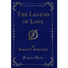 The Legend of Love (Classic Reprint)
