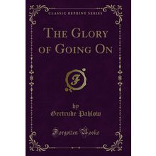 The Glory of Going On (Classic Reprint)
