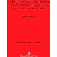 A History of Spanish Painting, Volume IV: The Hispano-Flemish Style in North-Wes