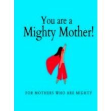 You Are A Mighty Mother!