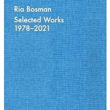 Ria Bosman. Selected Works 1978-2021