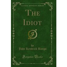 The Idiot (Classic Reprint)