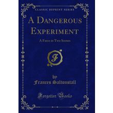 A Dangerous Experiment: A Farce in Two Scenes (Classic Reprint)