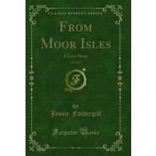 From Moor Isles, Vol. 2 of 3: A Love Story (Classic Reprint)