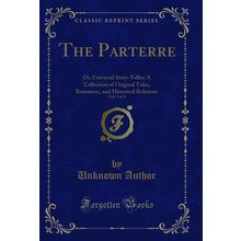 The Parterre, Vol. 1 of 4: Or, Universal Story-Teller (Classic Reprint)
