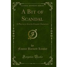 A Bit of Scandal: A Play in to Acts for Female Characters (Classic Reprint)