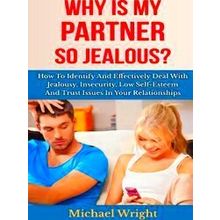 Why Is My Partner So Jealous? How To Identify And Effectively Deal With Jealousy