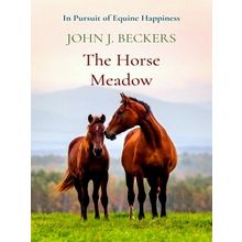 The Horse Meadow - In Pursuit of Equine Happiness - John J. Beckers