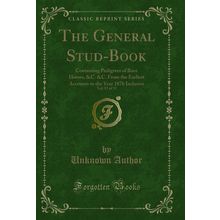 The General Stud-Book, Vol. 13 of 13: Containing Pedigrees of Race Horses