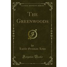 The Greenwoods (Classic Reprint)