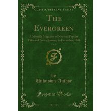 The Evergreen, Vol. 1: A Monthly Magazine of New and Popular Tales and Poetry