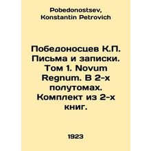 Pobedonossev K.P. Letters and notes. Volume 1. Novum Regnum. In two and a half