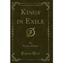 Kings in Exile (Classic Reprint)