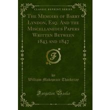 The Memoirs of Barry Lyndon, Esq (Classic Reprint)
