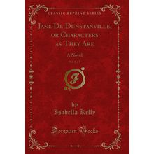 Jane De Dunstanville, or Characters as They Are, Vol. 2 of 4: A Novel