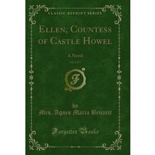 Ellen, Countess of Castle Howel, Vol. 3 of 4: A Novel (Classic Reprint)