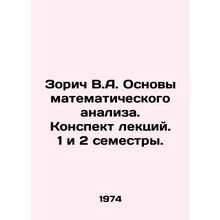 Zorich V.A. Fundamentals of mathematical analysis. Lecture summary. 1 and 2 sem